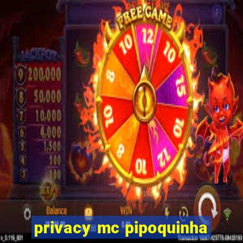 privacy mc pipoquinha